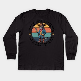 You'Ve Just Buttered Your Last Biscuit Western Cat Cowboy Kids Long Sleeve T-Shirt